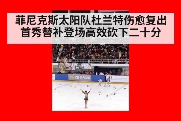 菲尼克斯太阳队杜兰特伤愈复出首秀替补登场高效砍下二十分
