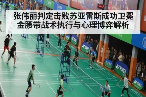 张伟丽判定击败苏亚雷斯成功卫冕金腰带战术执行与心理博弈解析